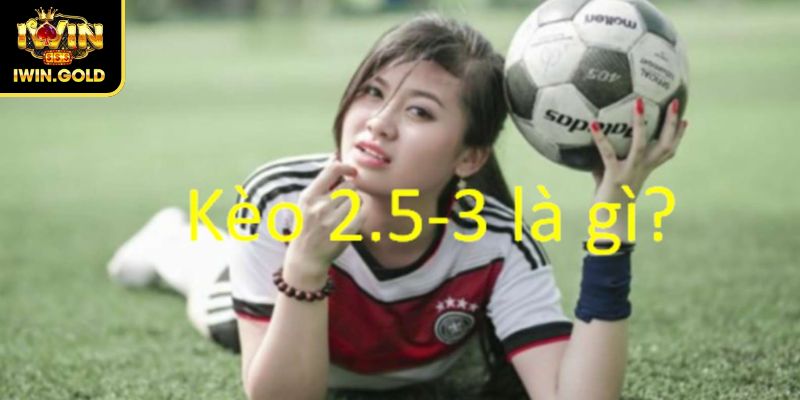 Định nghĩa kèo 2.5-3 là gì iWin
