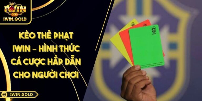 Kèo Thẻ Phạt iWin – Hình Thức Cá Cược Hấp Dẫn Cho Người Chơi 6 kèo thẻ phạt iWin