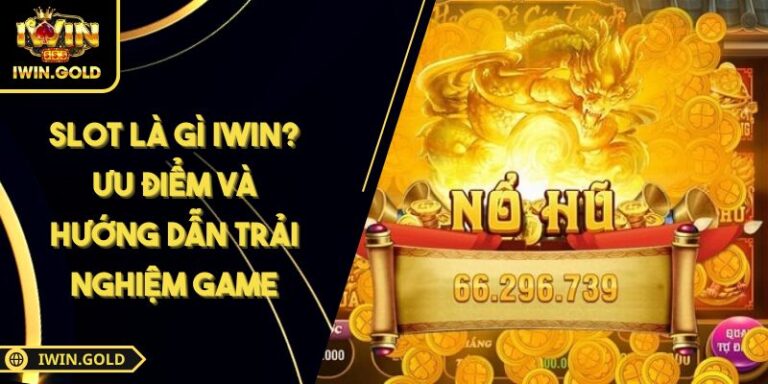 Slot Là Gì IWIN? Ưu Điểm Và Hướng Dẫn Trải Nghiệm Game 1 Slot là gì IWIN