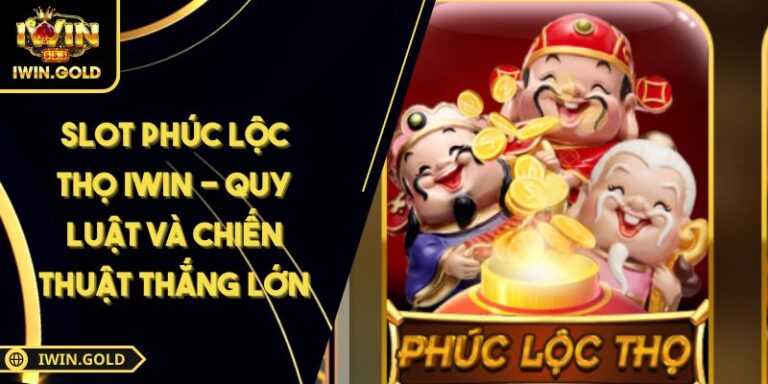 Slot Phúc Lộc Thọ IWIN - Quy Luật Và Chiến Thuật Thắng Lớn 6 Slot Phúc Lộc Thọ IWIN