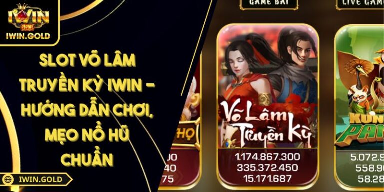 Slot Võ Lâm Truyền Kỳ IWIN - Hướng Dẫn Chơi, Mẹo Nổ Hũ Chuẩn 7 Slot Võ Lâm Truyền Kỳ IWIN